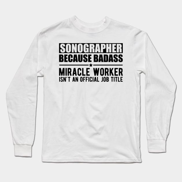 Sonographer because badass Miracle worker is not an official job title Long Sleeve T-Shirt by KC Happy Shop